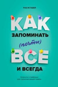 Как запоминать (почти) всё и всегда. Хитрости и лайфхаки для прокачки вашей памяти