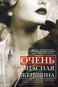 Очень опасная женщина. Из Москвы в Лондон с любовью, ложью и коварством: биография шпионки, влюблявшей в себя гениев