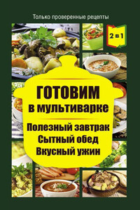 Готовим в мультиварке. Полезный завтрак. Сытный обед. Вкусный ужин