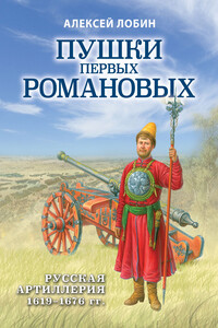 Пушки первых Романовых. Русская артиллерия, 1619–1676 гг.