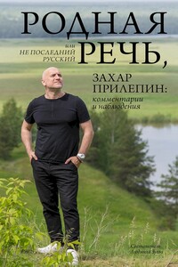 Родная речь, или Не последний русский. Захар Прилепин: комментарии и наблюдения