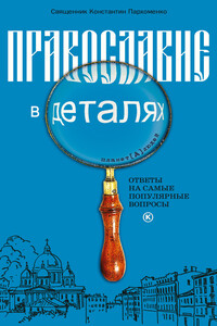 Православие в деталях. Ответы на самые популярные вопросы