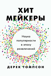 Хитмейкеры. Наука популярности в эпоху развлечений