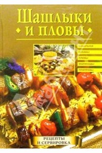 Шашлыки и пловы: Шашлыки, кебабы, пловы, маринады, приправы