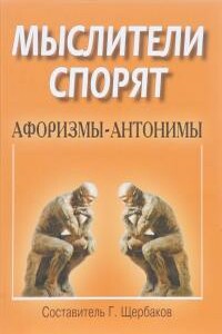 Мыслители спорят. Афоризмы-антонимы