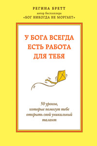 У Бога всегда есть работа для тебя. 50 уроков, которые помогут тебе открыть свой уникальный талант