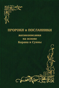 Пророки и Посланники. Жизнеописания на основе Корана и Сунны