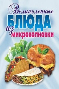 Великолепные блюда из микроволновки. Лучшие рецепты