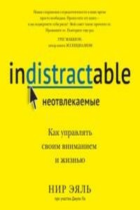 Неотвлекаемые. Как управлять своим вниманием и жизнью