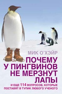 Почему у пингвинов не мерзнут лапы и еще 114 вопросов, которые поставят в тупик любого ученого