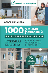 1000 умных решений для уютного дома. Стильная квартира без ремонта и серьезных вложений