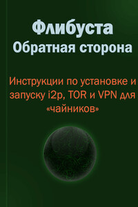 Флибуста. Обратная сторона. Инструкции по установке и запуску i2p, TOR и VPN для «чайников». v. 1.1