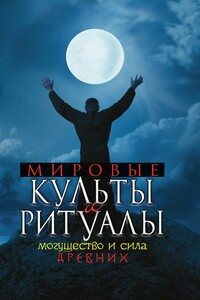 Мировые культы и ритуалы. Могущество и сила древних