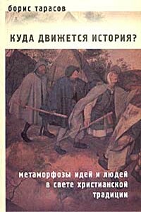 Куда движется история? (Метаморфозы идей и людей в свете христианской традиции)