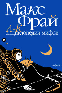 Энциклопедия мифов. Подлинная история Макса Фрая, автора и персонажа. Том 1. А-К