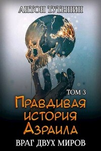 Правдивая история Азраила. Враг двух миров. Том 3-й