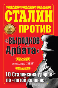 Сталин против «выродков Арбата». 10 сталинских ударов по «пятой колонне»