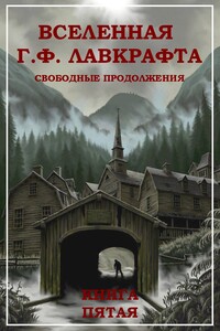 Вселенная Г. Ф. Лавкрафта. Свободные продолжения. Книга 5 [Компиляция, сетевое издание]